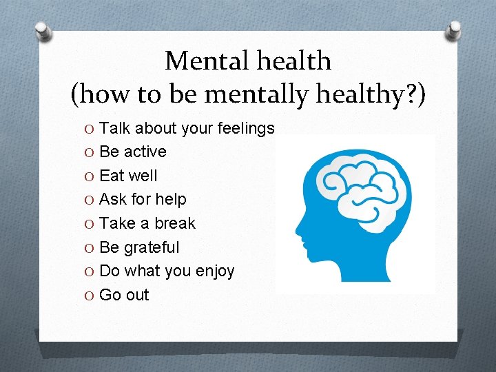 Mental health (how to be mentally healthy? ) O Talk about your feelings O Mental health (how to be mentally healthy? ) O Talk about your feelings O