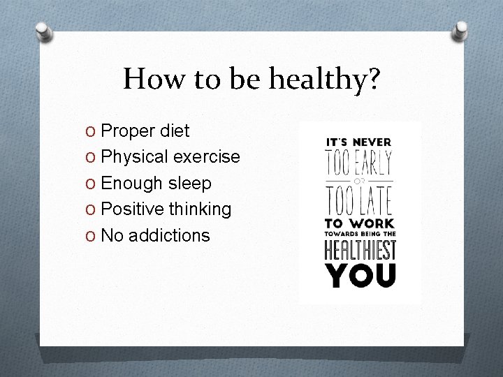 How to be healthy? O Proper diet O Physical exercise O Enough sleep O