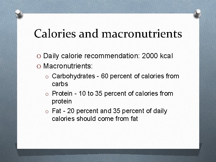 Calories and macronutrients O Daily calorie recommendation: 2000 kcal O Macronutrients: o Carbohydrates -