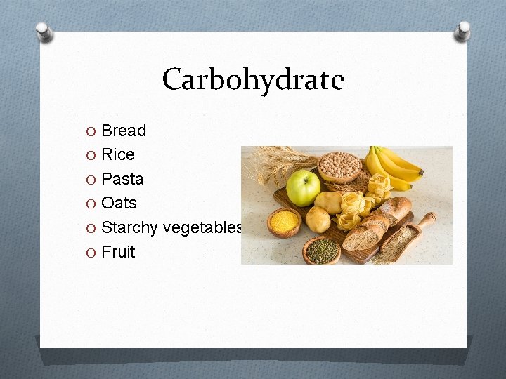 Carbohydrate O Bread O Rice O Pasta O Oats O Starchy vegetables O Fruit