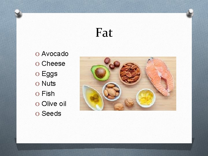 Fat O Avocado O Cheese O Eggs O Nuts O Fish O Olive oil Fat O Avocado O Cheese O Eggs O Nuts O Fish O Olive oil