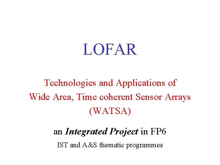 LOFAR Technologies and Applications of Wide Area, Time coherent Sensor Arrays (WATSA) an Integrated