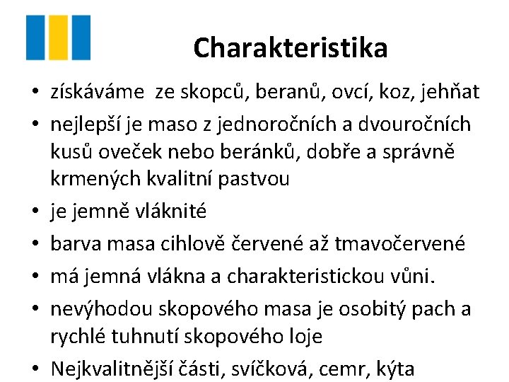 Charakteristika • získáváme ze skopců, beranů, ovcí, koz, jehňat • nejlepší je maso z