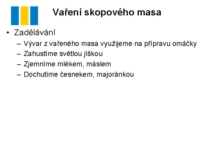 Vaření skopového masa • Zadělávání – – Vývar z vařeného masa využijeme na přípravu