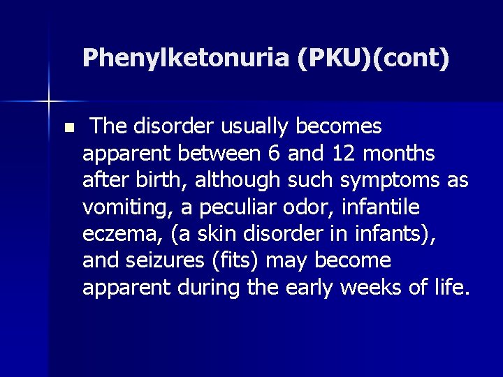 Phenylketonuria (PKU)(cont) n The disorder usually becomes apparent between 6 and 12 months after