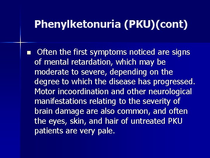 Phenylketonuria (PKU)(cont) n Often the first symptoms noticed are signs of mental retardation, which