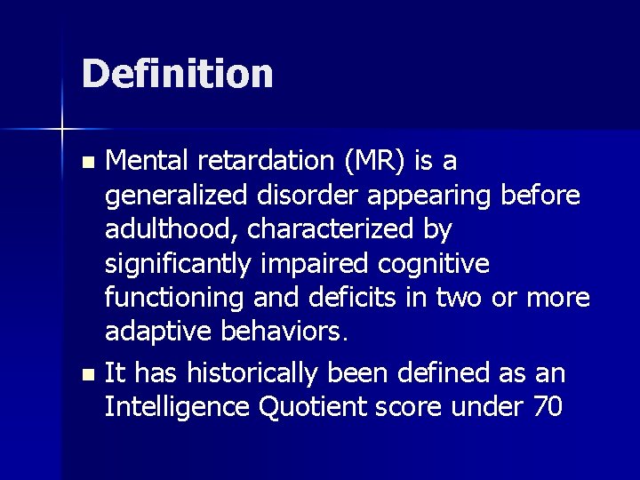 Definition Mental retardation (MR) is a generalized disorder appearing before adulthood, characterized by significantly