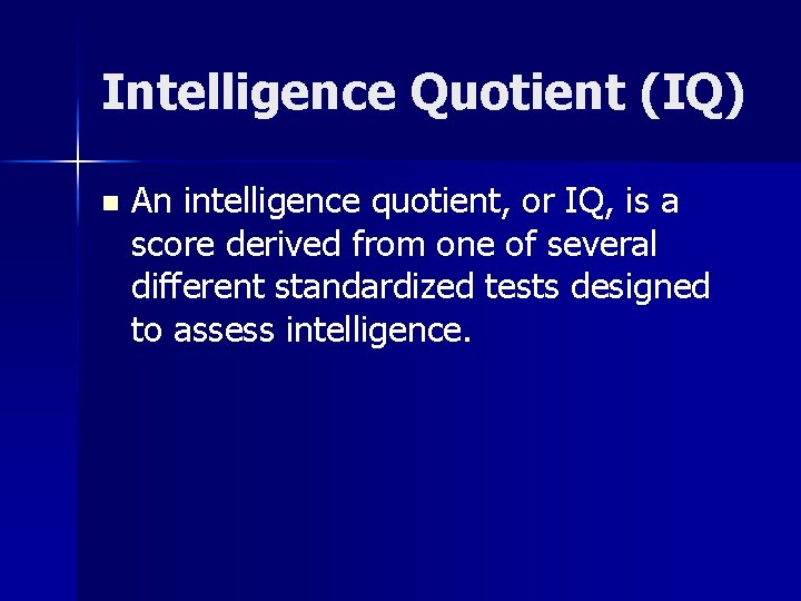 Intelligence Quotient (IQ) n An intelligence quotient, or IQ, is a score derived from