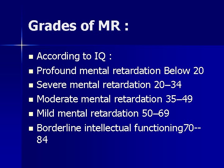 Grades of MR : According to IQ : n Profound mental retardation Below 20