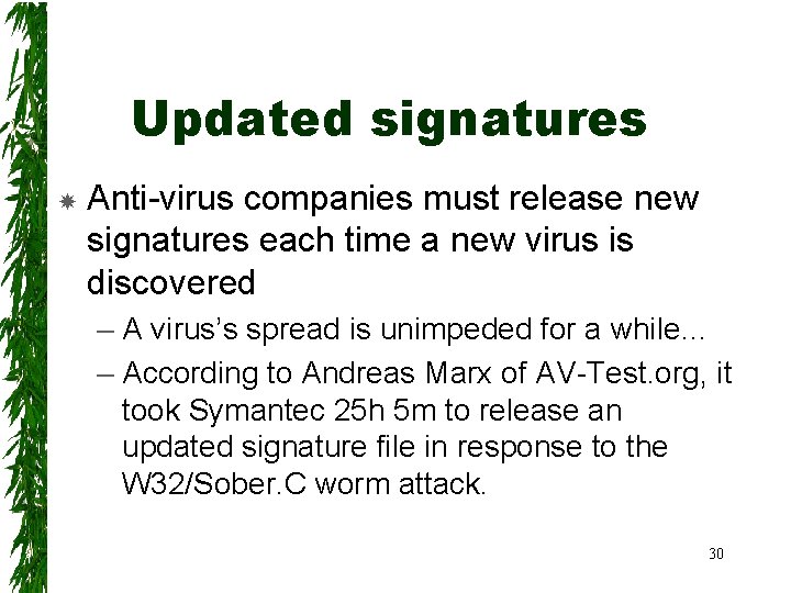 Updated signatures Anti-virus companies must release new signatures each time a new virus is