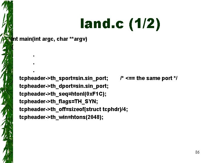 land. c (1/2) int main(int argc, char **argv) {. . . tcpheader->th_sport=sin. sin_port; /*