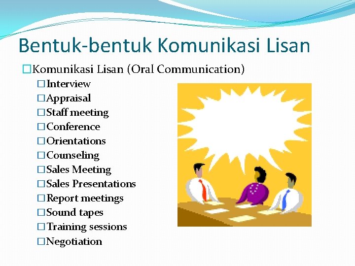 Bentuk-bentuk Komunikasi Lisan �Komunikasi Lisan (Oral Communication) �Interview �Appraisal �Staff meeting �Conference �Orientations �Counseling