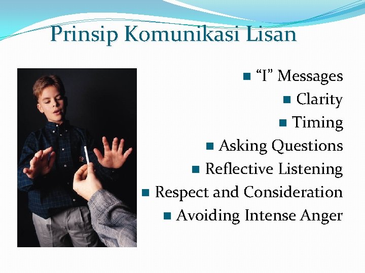 Prinsip Komunikasi Lisan “I” Messages n Clarity n Timing n Asking Questions n Reflective