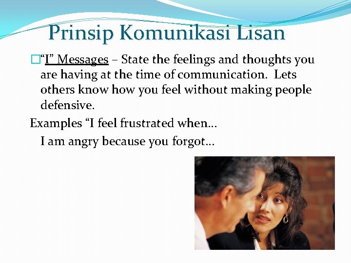 Prinsip Komunikasi Lisan �“I” Messages – State the feelings and thoughts you are having