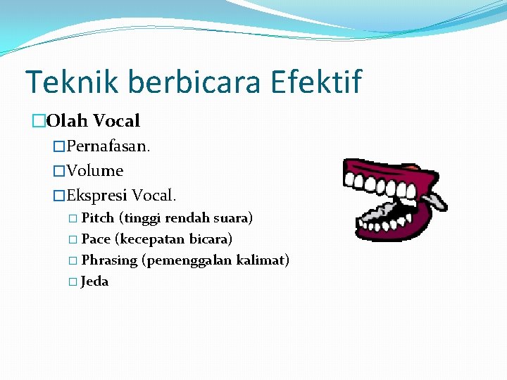 Teknik berbicara Efektif �Olah Vocal �Pernafasan. �Volume �Ekspresi Vocal. � Pitch (tinggi rendah suara)