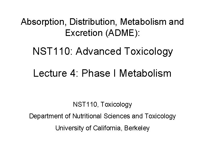 Absorption, Distribution, Metabolism and Excretion (ADME): NST 110: Advanced Toxicology Lecture 4: Phase I