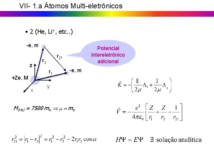 VII- 1. a Átomos Multi-eletrônicos • 2 (He, Li+, etc. . ) -e, m VII- 1. a Átomos Multi-eletrônicos • 2 (He, Li+, etc. . ) -e, m
