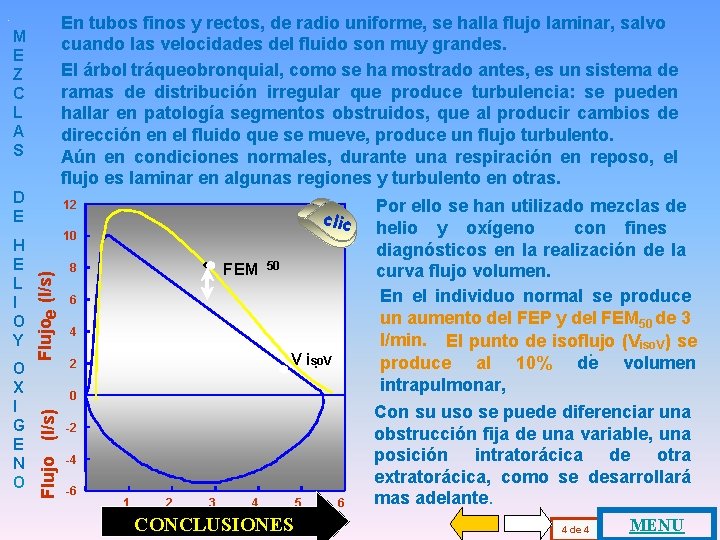 En tubos finos y rectos, de radio uniforme, se halla flujo laminar, salvo cuando