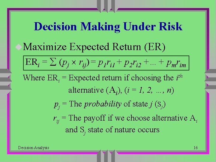 Decision Making Under Risk u. Maximize Expected Return (ER) ERi = (pj rij) = Decision Making Under Risk u. Maximize Expected Return (ER) ERi = (pj rij) =