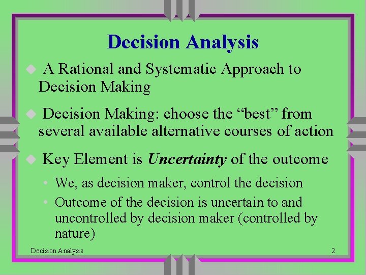 Decision Analysis u A Rational and Systematic Approach to Decision Making u Decision Making: Decision Analysis u A Rational and Systematic Approach to Decision Making u Decision Making: