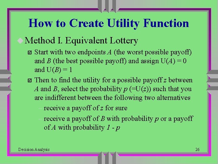 How to Create Utility Function u Method I. Equivalent Lottery þ Start with two How to Create Utility Function u Method I. Equivalent Lottery þ Start with two