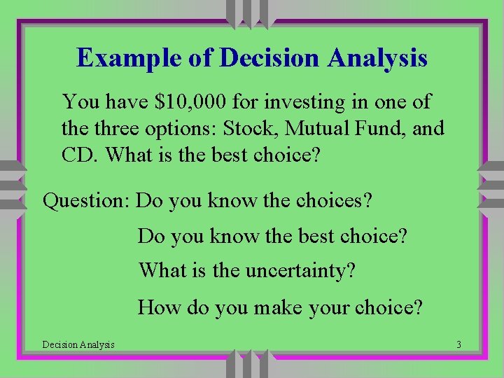 Example of Decision Analysis You have $10, 000 for investing in one of the Example of Decision Analysis You have $10, 000 for investing in one of the