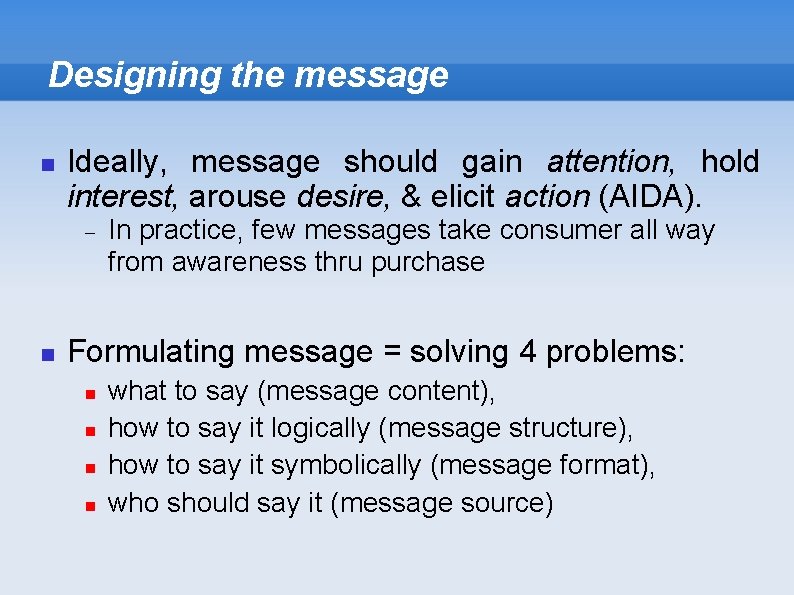 Designing the message Ideally, message should gain attention, hold interest, arouse desire, & elicit