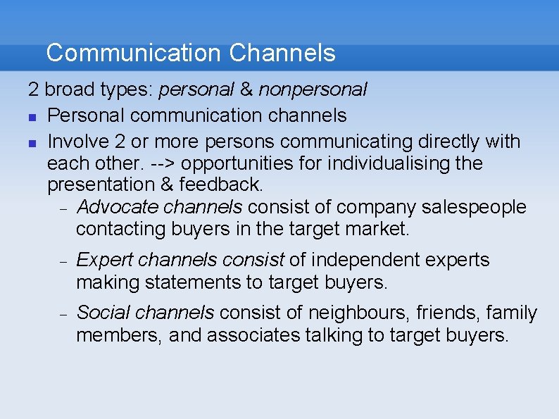 Communication Channels 2 broad types: personal & nonpersonal Personal communication channels Involve 2 or