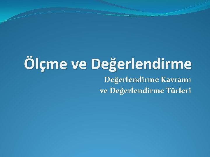 Ölçme ve Değerlendirme Kavramı ve Değerlendirme Türleri 