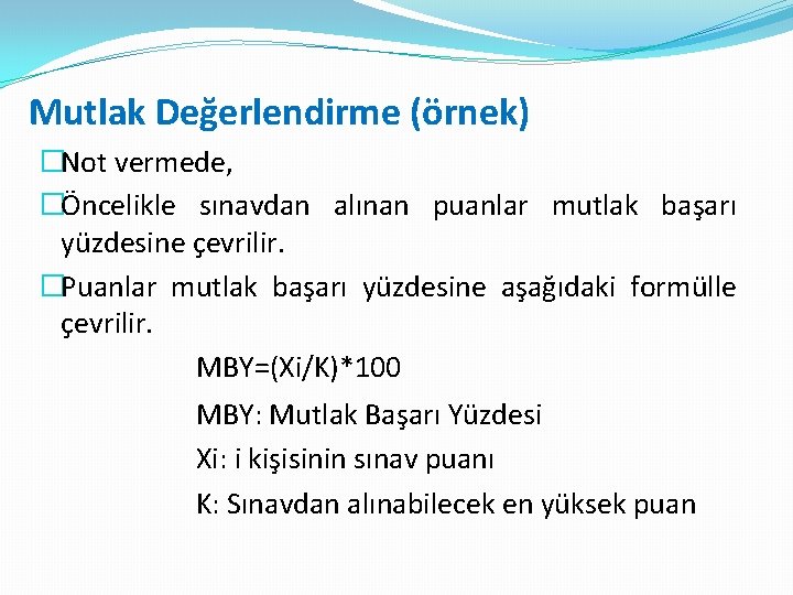 Mutlak Değerlendirme (örnek) �Not vermede, �Öncelikle sınavdan alınan puanlar mutlak başarı yüzdesine çevrilir. �Puanlar