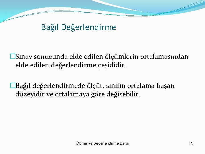 Bağıl Değerlendirme �Sınav sonucunda elde edilen ölçümlerin ortalamasından elde edilen değerlendirme çeşididir. �Bağıl değerlendirmede