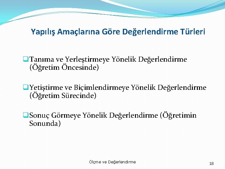 Yapılış Amaçlarına Göre Değerlendirme Türleri q Tanıma ve Yerleştirmeye Yönelik Değerlendirme (Öğretim Öncesinde) q