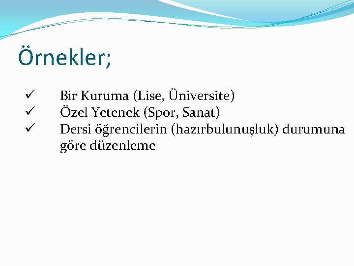 Örnekler; ü ü ü Bir Kuruma (Lise, Üniversite) Özel Yetenek (Spor, Sanat) Dersi öğrencilerin