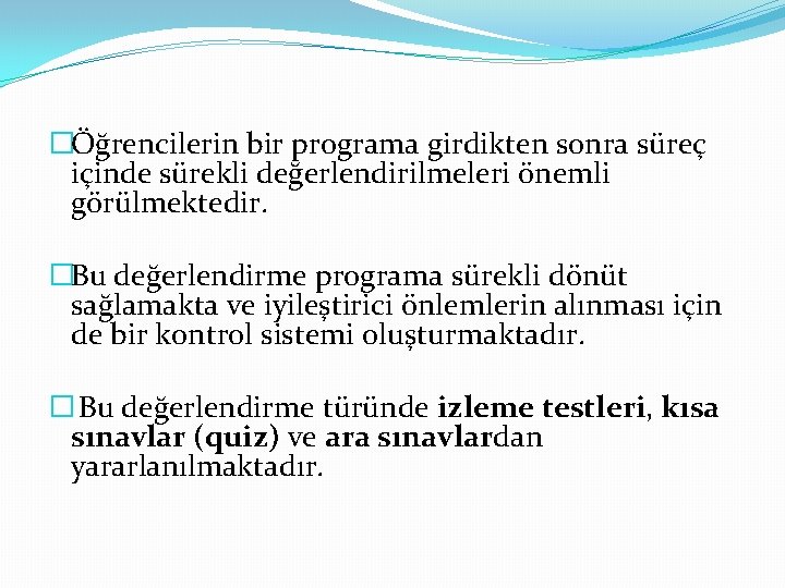 �Öğrencilerin bir programa girdikten sonra süreç içinde sürekli değerlendirilmeleri önemli görülmektedir. �Bu değerlendirme programa