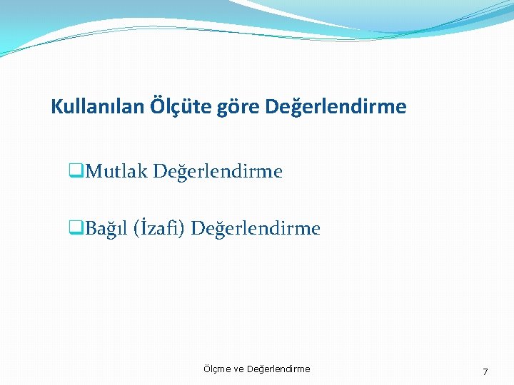 Kullanılan Ölçüte göre Değerlendirme q. Mutlak Değerlendirme q. Bağıl (İzafi) Değerlendirme Ölçme ve Değerlendirme