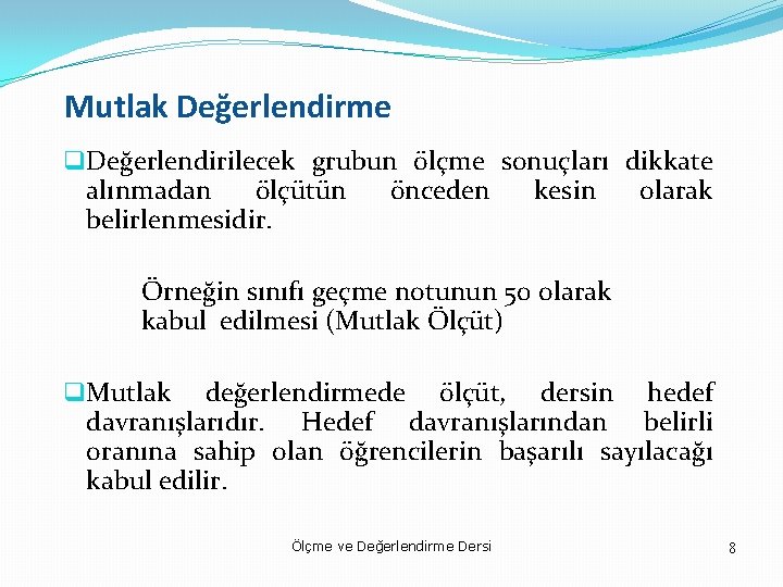 Mutlak Değerlendirme q. Değerlendirilecek grubun ölçme sonuçları dikkate alınmadan ölçütün önceden kesin olarak belirlenmesidir.