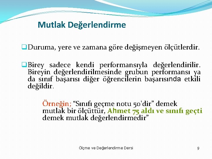 Mutlak Değerlendirme q. Duruma, yere ve zamana göre değişmeyen ölçütlerdir. q. Birey sadece kendi