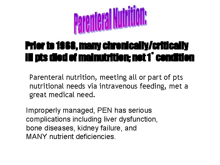 Prior to 1968, many chronically/critically ill pts died of malnutrition; not 1˚ condition Parenteral Prior to 1968, many chronically/critically ill pts died of malnutrition; not 1˚ condition Parenteral
