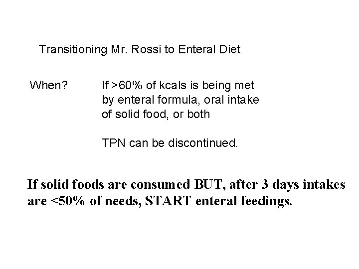 Transitioning Mr. Rossi to Enteral Diet When? If >60% of kcals is being met Transitioning Mr. Rossi to Enteral Diet When? If >60% of kcals is being met