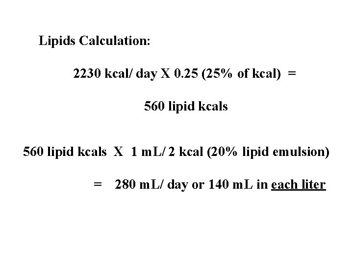 Lipids Calculation: 2230 kcal/ day X 0. 25 (25% of kcal) = 560 lipid Lipids Calculation: 2230 kcal/ day X 0. 25 (25% of kcal) = 560 lipid