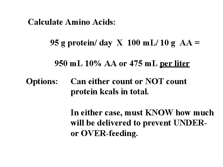 Calculate Amino Acids: 95 g protein/ day X 100 m. L/ 10 g AA Calculate Amino Acids: 95 g protein/ day X 100 m. L/ 10 g AA