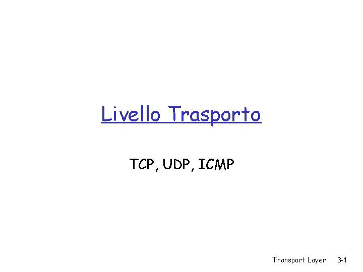 Livello Trasporto TCP, UDP, ICMP Transport Layer 3 -1 