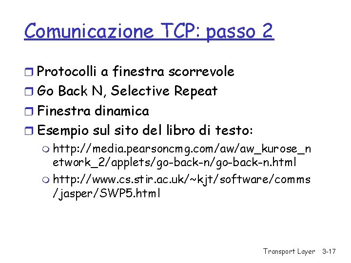 Comunicazione TCP: passo 2 r Protocolli a finestra scorrevole r Go Back N, Selective