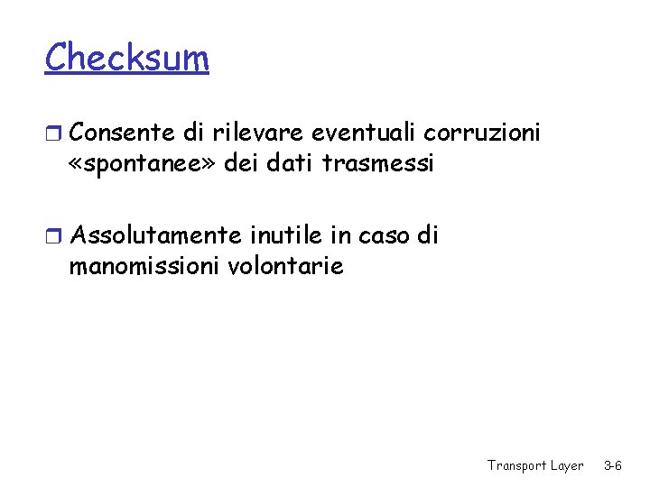 Checksum r Consente di rilevare eventuali corruzioni «spontanee» dei dati trasmessi r Assolutamente inutile