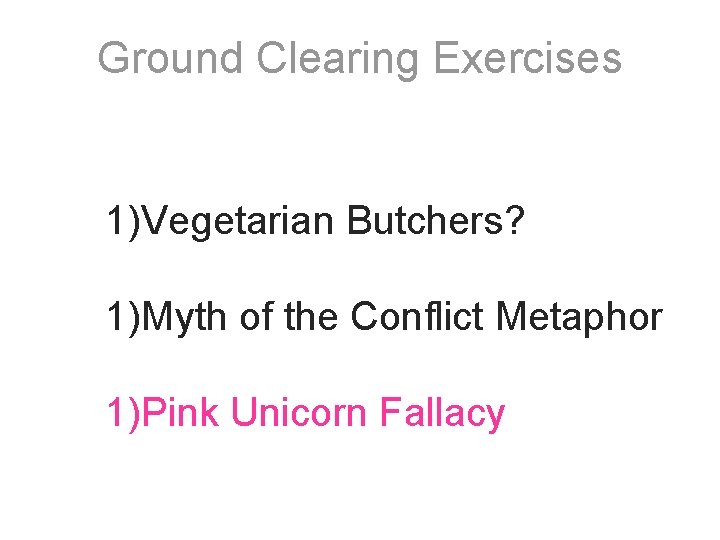 Ground Clearing Exercises 1)Vegetarian Butchers? 1)Myth of the Conflict Metaphor 1)Pink Unicorn Fallacy 