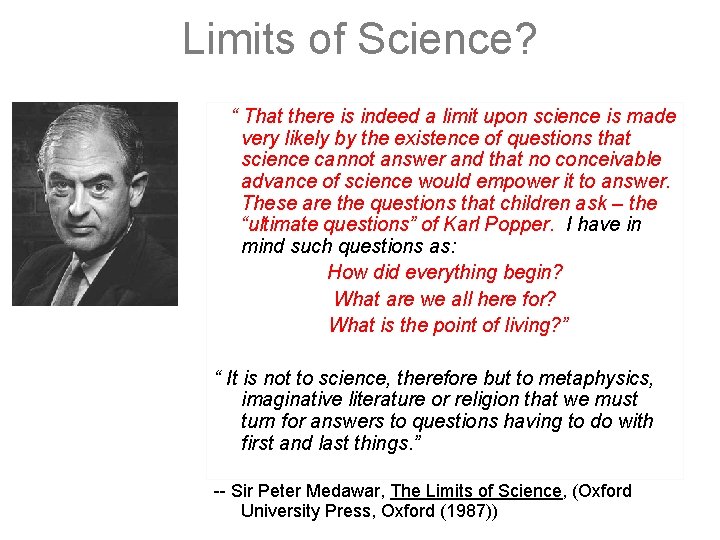 Limits of Science? Sir Peter Medawar 1915 -1987 “ That there is indeed a
