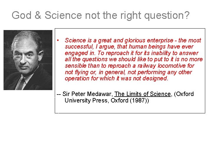 God & Science not the right question? Sir Peter Medawar 1915 -1987 • Science