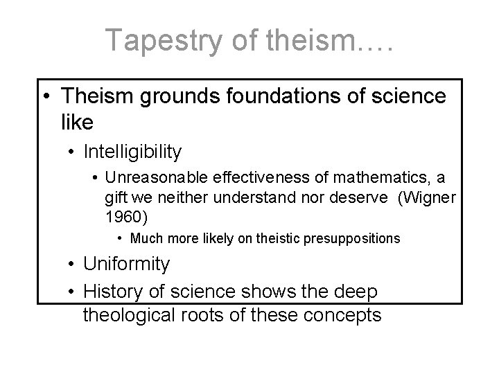 Tapestry of theism…. • Theism grounds foundations of science like • Intelligibility • Unreasonable