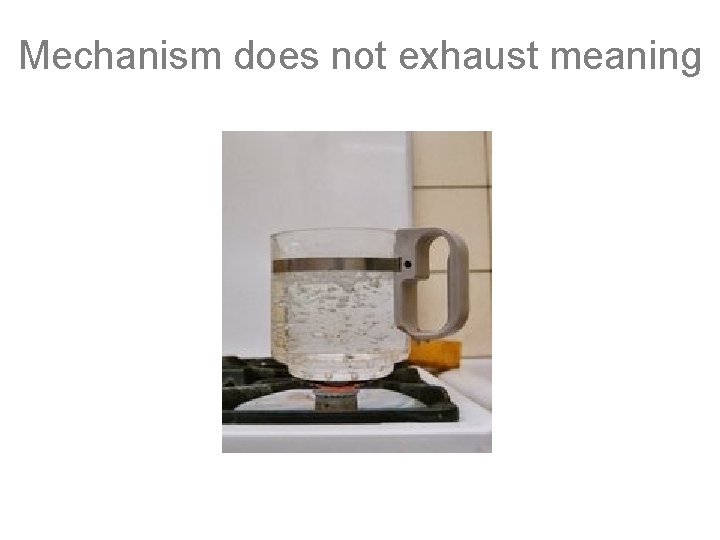 Mechanism does not exhaust meaning why is the water boiling? 