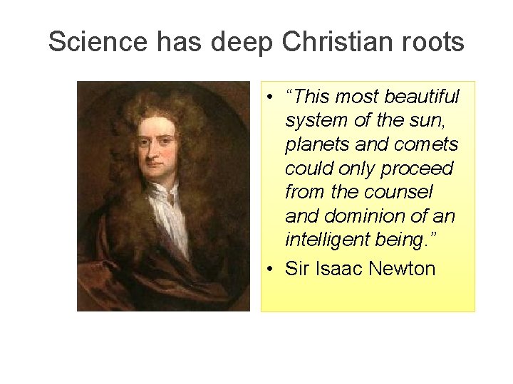 Science has deep Christian roots • “This most beautiful system of the sun, planets